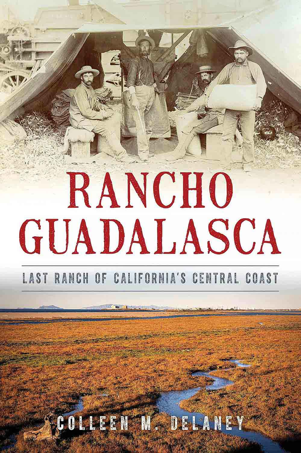 Professor of Anthropology Colleen Delaney wrote a book released in Spring of 2023 entitled Rancho Guadalasca: Last Ranch of California’s Central Coast, by The History Press.